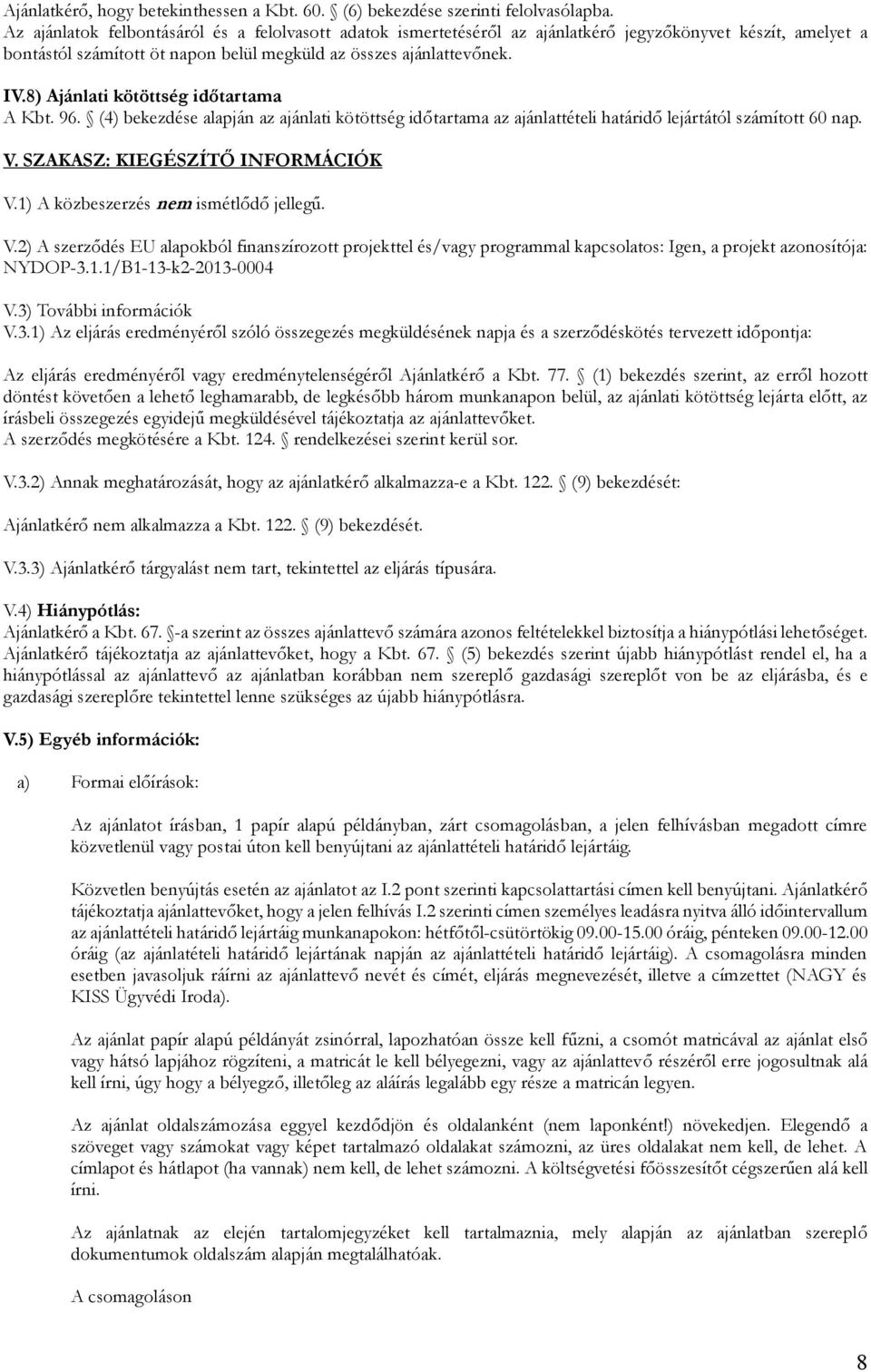 8) Ajánlati kötöttség időtartama A Kbt. 96. (4) bekezdése alapján az ajánlati kötöttség időtartama az ajánlattételi határidő lejártától számított 60 nap. V. SZAKASZ: KIEGÉSZÍTŐ INFORMÁCIÓK V.