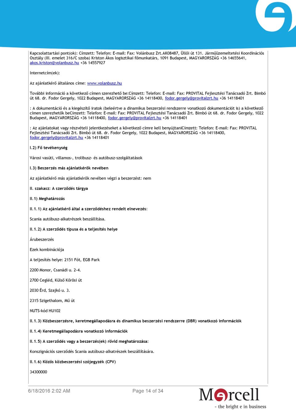 volanbusz.hu További információ a következő címen szerezhető be:címzett: Telefon: E-mail: Fax: PROVITAL Fejlesztési Tanácsadó Zrt. Bimbó út 68. dr.