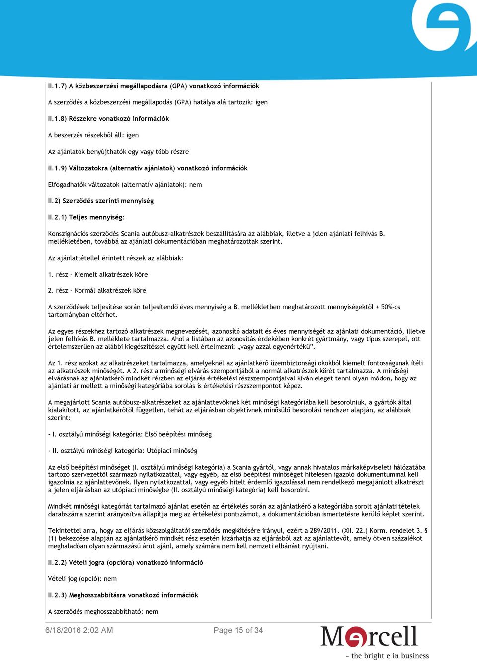 Szerződés szerinti mennyiség II.2.1) Teljes mennyiség: Konszignációs szerződés Scania autóbusz-alkatrészek beszállítására az alábbiak, illetve a jelen ajánlati felhívás B.