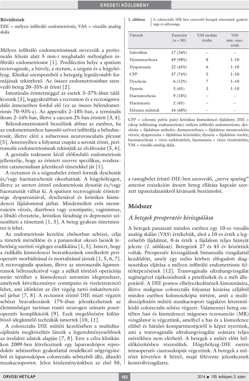 Az összes endometriosisban szenvedő beteg 20 35%-át érinti [2].