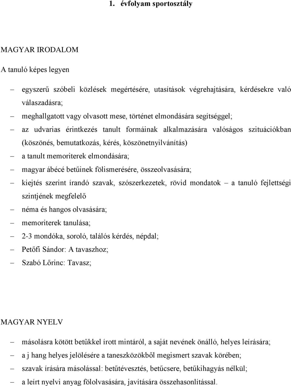 magyar ábécé betűinek fölismerésére, összeolvasására; kiejtés szerint írandó szavak, szószerkezetek, rövid mondatok a tanuló fejlettségi szintjének megfelelő néma és hangos olvasására; memoriterek