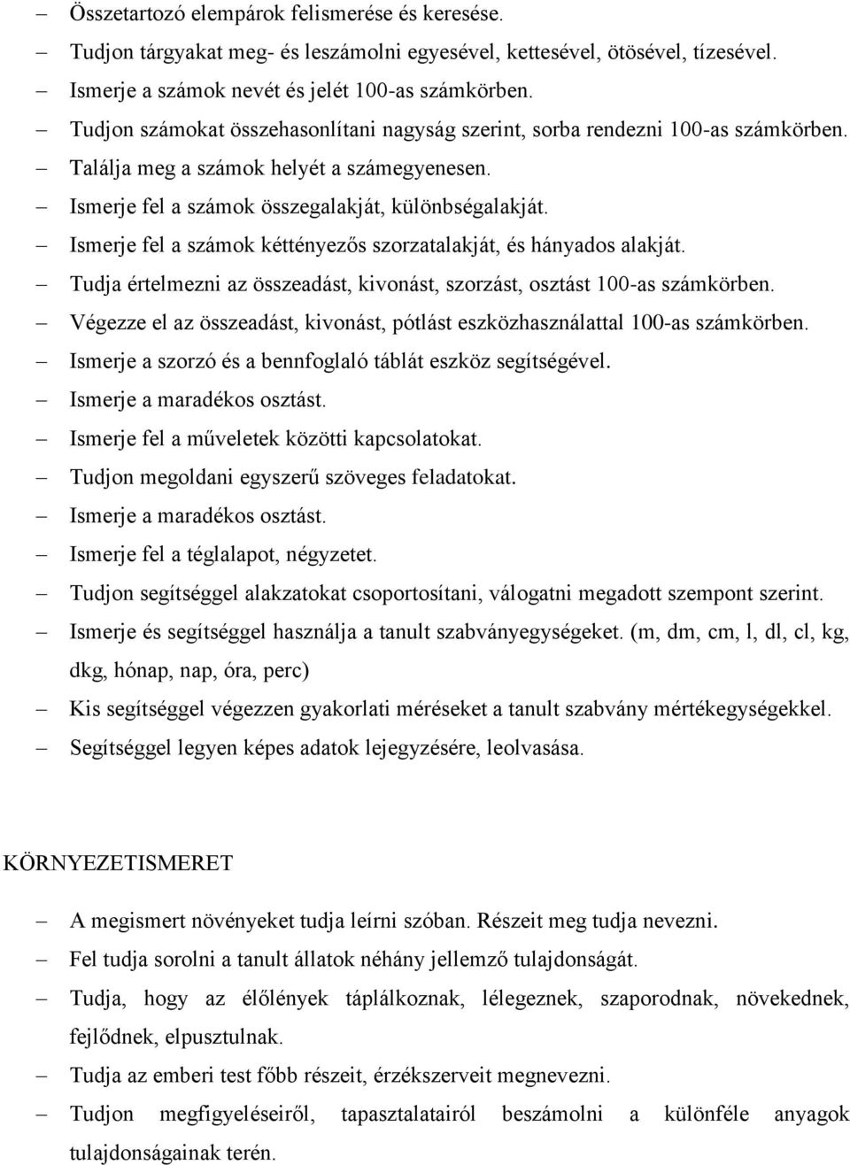 Ismerje fel a számok kéttényezős szorzatalakját, és hányados alakját. Tudja értelmezni az összeadást, kivonást, szorzást, osztást 100-as számkörben.