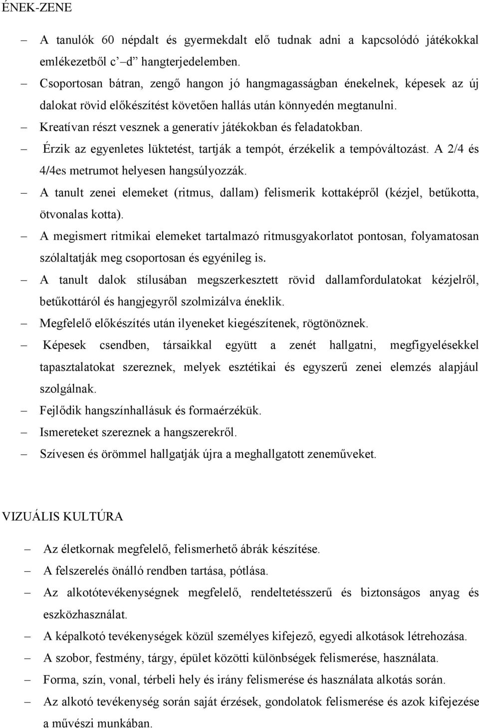 Kreatívan részt vesznek a generatív játékokban és feladatokban. Érzik az egyenletes lüktetést, tartják a tempót, érzékelik a tempóváltozást. A 2/4 és 4/4es metrumot helyesen hangsúlyozzák.