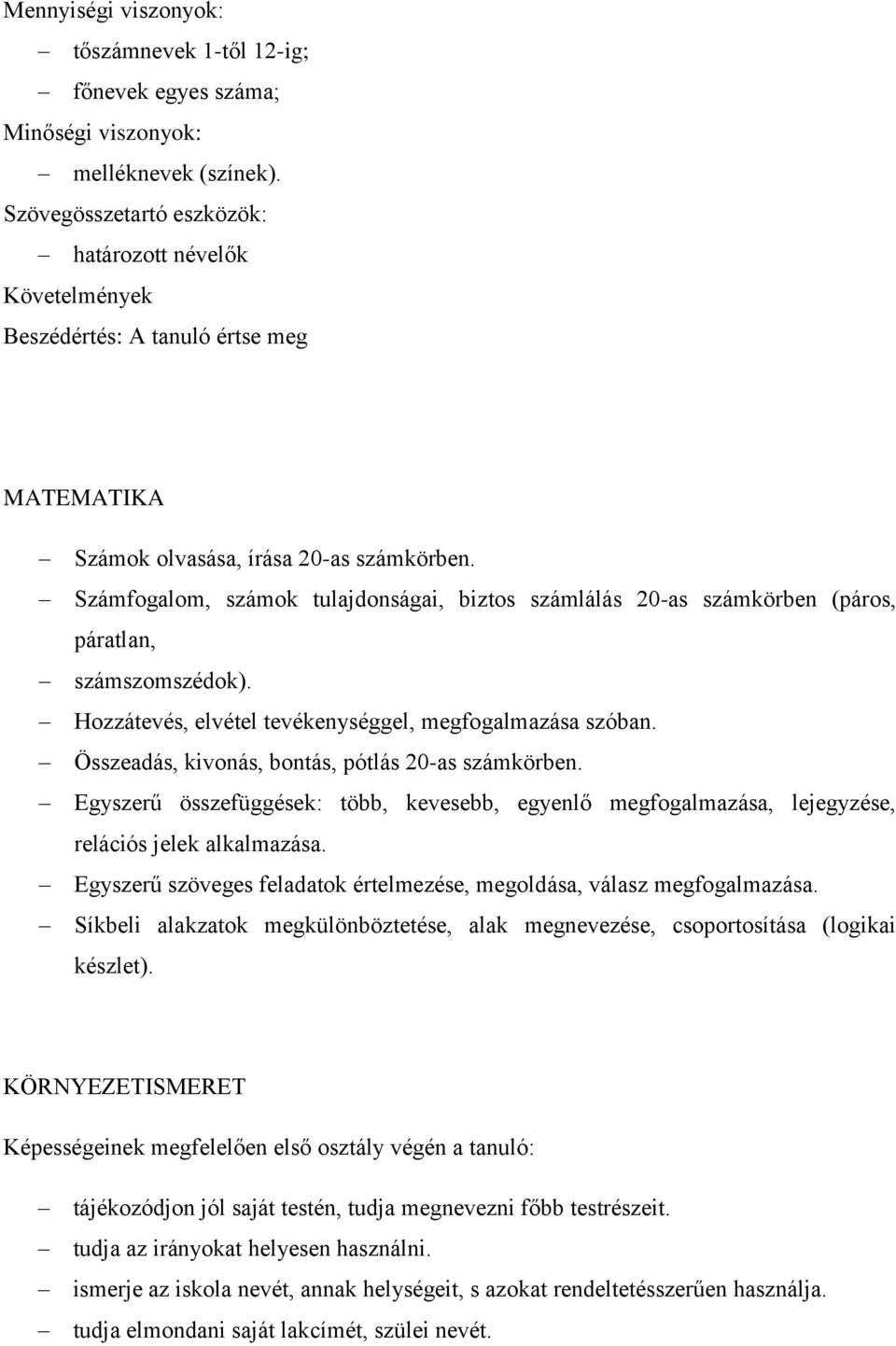 Számfogalom, számok tulajdonságai, biztos számlálás 20-as számkörben (páros, páratlan, számszomszédok). Hozzátevés, elvétel tevékenységgel, megfogalmazása szóban.