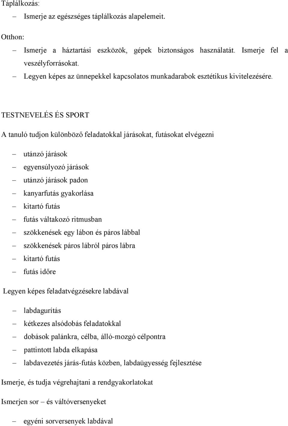 TESTNEVELÉS ÉS SPORT A tanuló tudjon különböző feladatokkal járásokat, futásokat elvégezni utánzó járások egyensúlyozó járások utánzó járások padon kanyarfutás gyakorlása kitartó futás futás