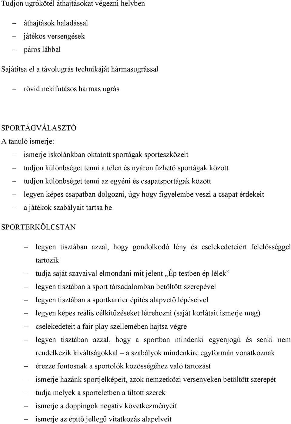 csapatsportágak között legyen képes csapatban dolgozni, úgy hogy figyelembe veszi a csapat érdekeit a játékok szabályait tartsa be SPORTERKÖLCSTAN legyen tisztában azzal, hogy gondolkodó lény és