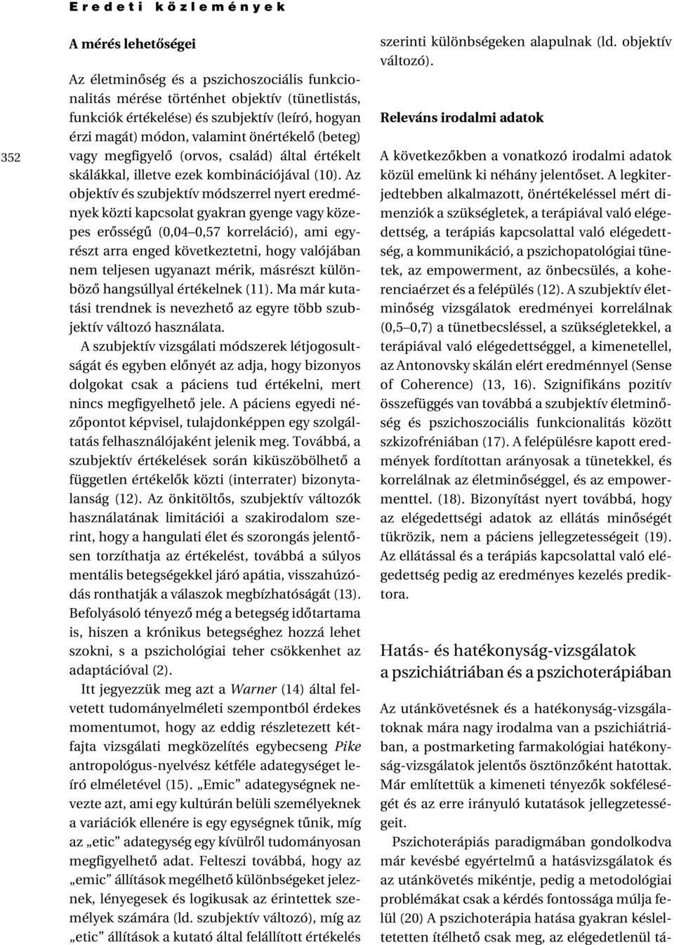 Az objektív és szubjektív módszerrel nyert eredmények közti kapcsolat gyakran gyenge vagy közepes erôsségû (0,04 0,57 korreláció), ami egyrészt arra enged következtetni, hogy valójában nem teljesen