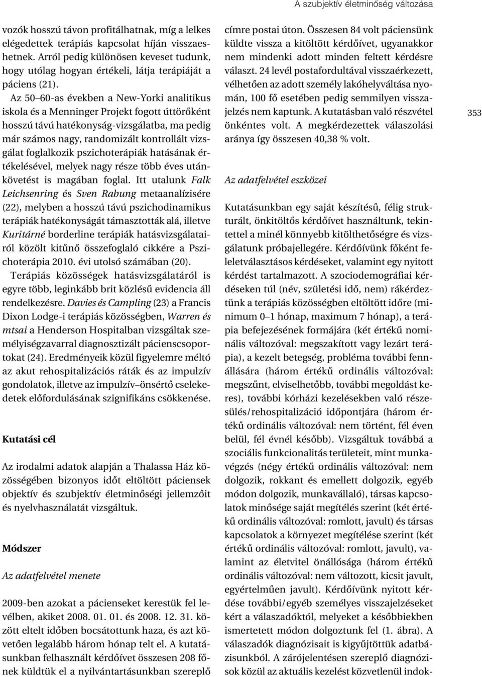 Az 50 60-as években a New-Yorki analitikus iskola és a Menninger Projekt fogott úttörôként hosszú távú hatékonyság-vizsgálatba, ma pedig már számos nagy, randomizált kontrollált vizsgálat foglalkozik