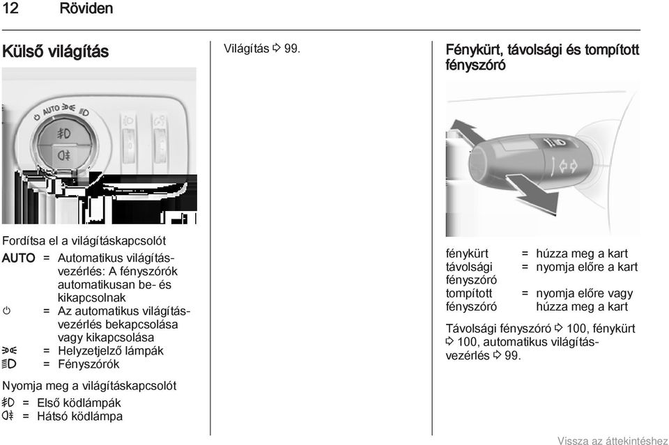 és kikapcsolnak m = Az automatikus világításvezérlés bekapcsolása vagy kikapcsolása 8 = Helyzetjelző lámpák 9 = Fényszórók Nyomja meg a