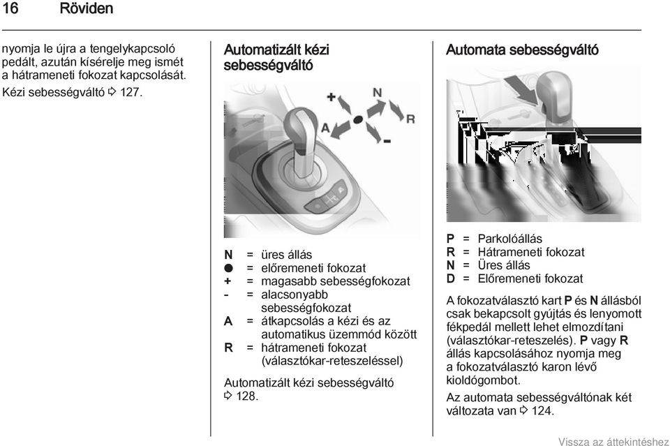 üzemmód között R = hátrameneti fokozat (választókar-reteszeléssel) Automatizált kézi sebességváltó 3 128.