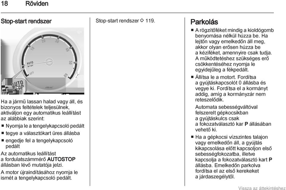 A motor újraindításához nyomja le ismét a tengelykapcsoló pedált. Stop-start rendszer 3 119. Parkolás A rögzítőféket mindig a kioldógomb benyomása nélkül húzza be.