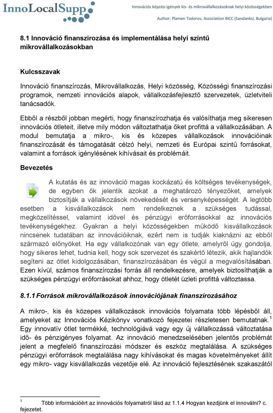 Ebből a részből jobban megérti, hogy finanszírozhatja és valósíthatja meg sikeresen innovációs ötleteit, illetve mily módon változtathatja őket profittá a vállalkozásában.