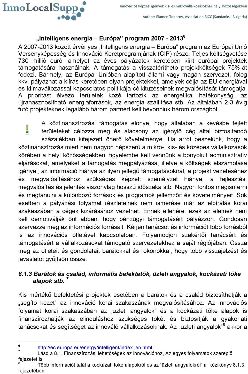 Bármely, az Európai Unióban alapított állami vagy magán szervezet, főleg kkv, pályázhat a kiírás keretében olyan projektekkel, amelyek célja az EU energiával és klímaváltozással kapcsolatos