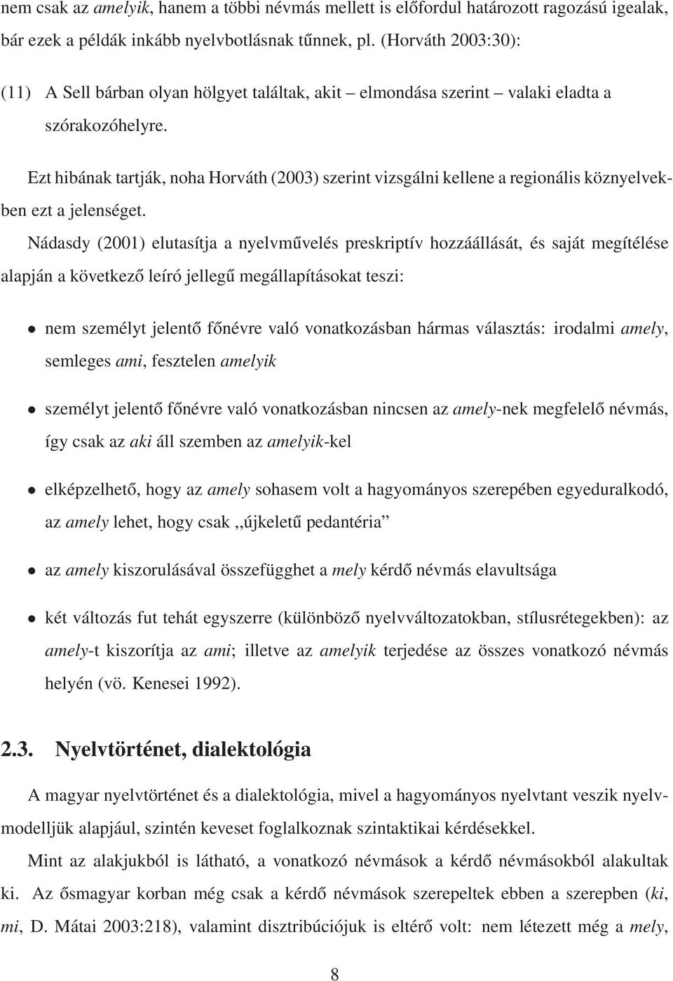 Ezt hibának tartják, noha Horváth (2003) szerint vizsgálni kellene a regionális köznyelvekben ezt a jelenséget.