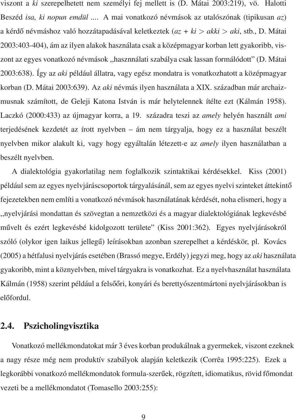 Mátai 2003:403-404), ám az ilyen alakok használata csak a középmagyar korban lett gyakoribb, viszont az egyes vonatkozó névmások,,hasznnálati szabálya csak lassan formálódott (D. Mátai 2003:638).