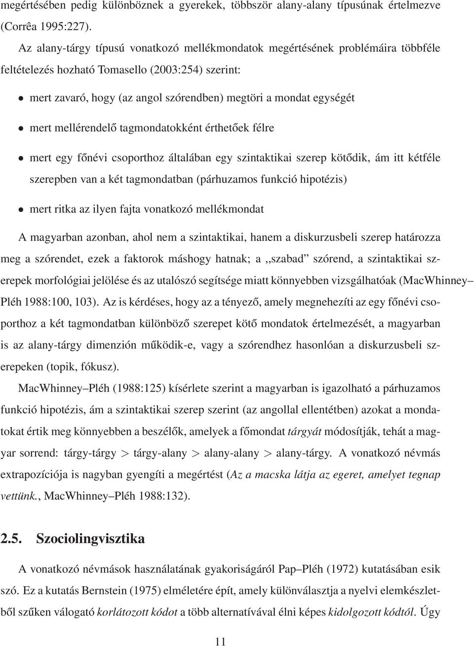 mert mellérendelő tagmondatokként érthetőek félre mert egy főnévi csoporthoz általában egy szintaktikai szerep kötődik, ám itt kétféle szerepben van a két tagmondatban (párhuzamos funkció hipotézis)