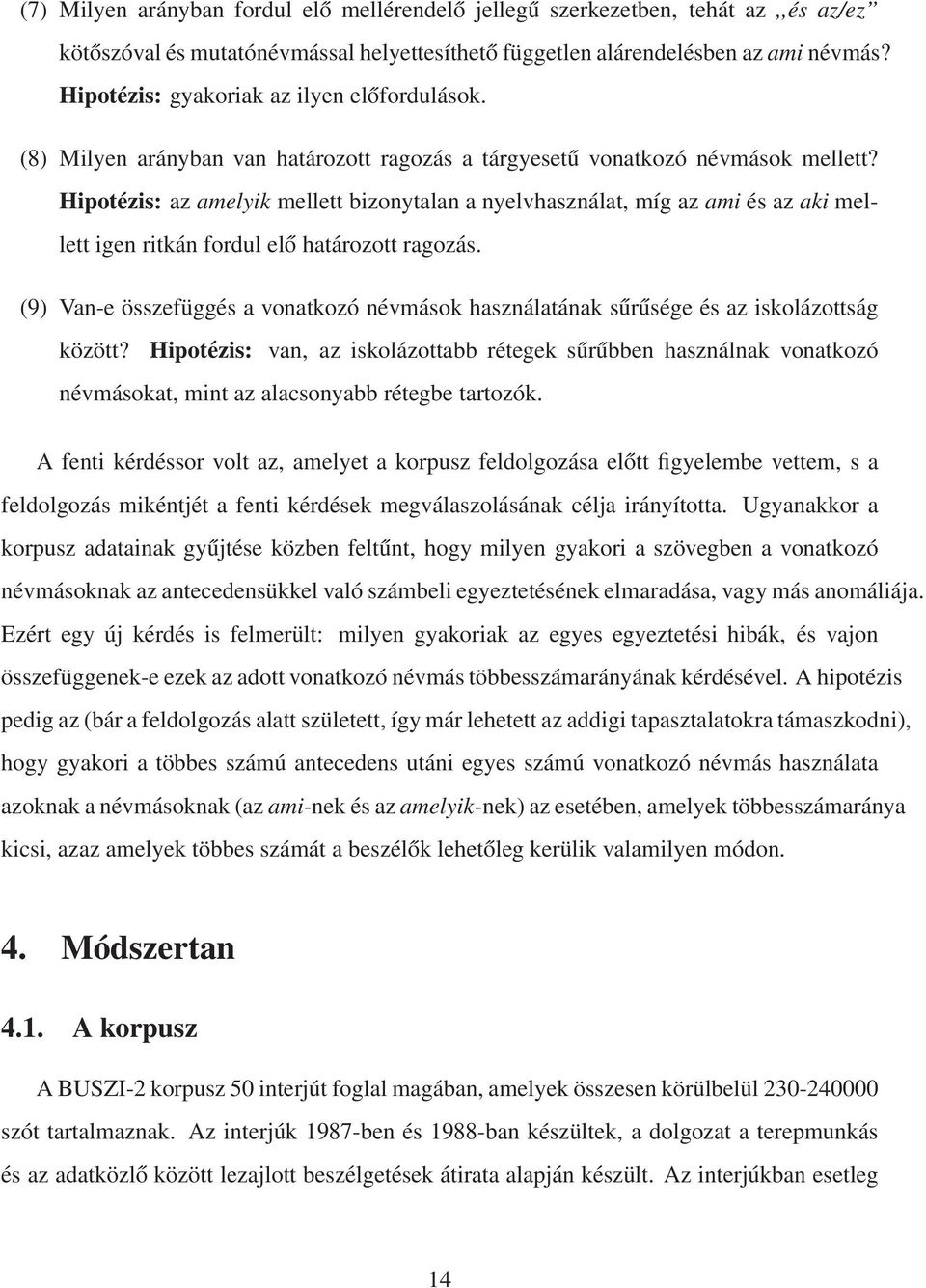 Hipotézis: az amelyik mellett bizonytalan a nyelvhasználat, míg az ami és az aki mellett igen ritkán fordul elő határozott ragozás.