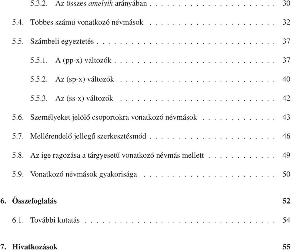 Személyeket jelölő csoportokra vonatkozó névmások............. 43 5.7. Mellérendelő jellegű szerkesztésmód...................... 46 5.8.