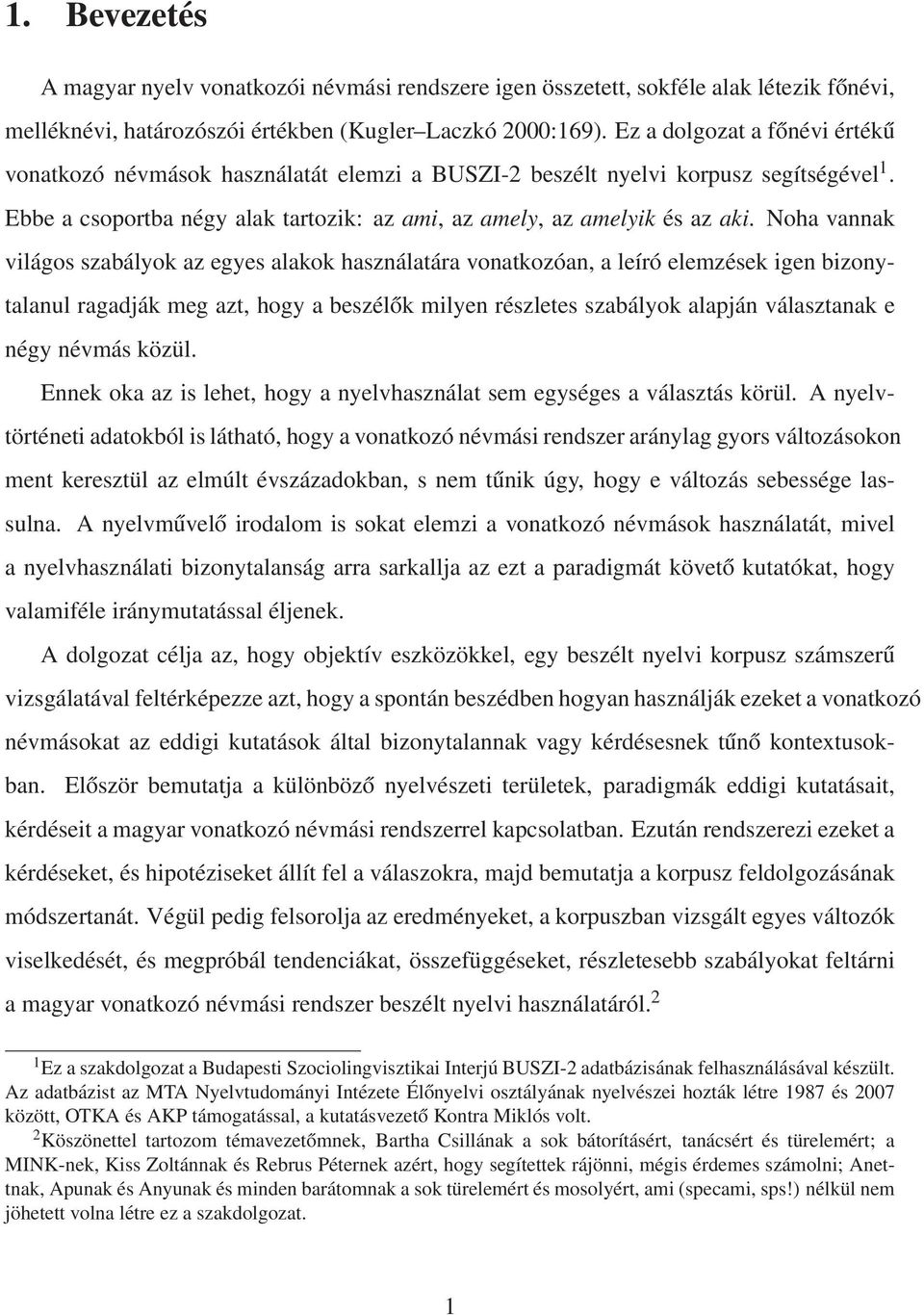 Noha vannak világos szabályok az egyes alakok használatára vonatkozóan, a leíró elemzések igen bizonytalanul ragadják meg azt, hogy a beszélők milyen részletes szabályok alapján választanak e négy