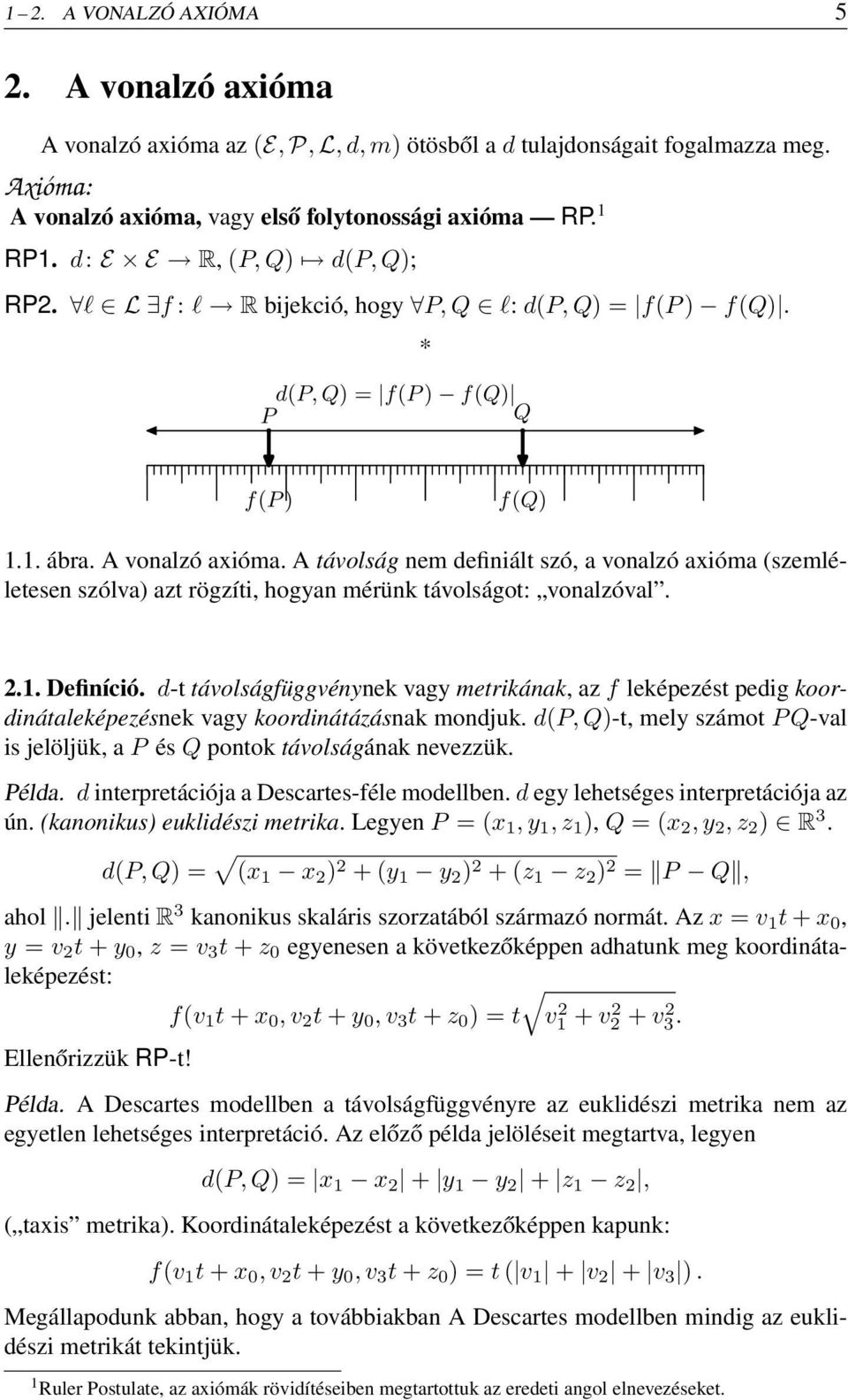 A távolság nem definiált szó, a vonalzó axióma (szemléletesen szólva) azt rögzíti, hogyan mérünk távolságot: vonalzóval. 2.1. Definíció.