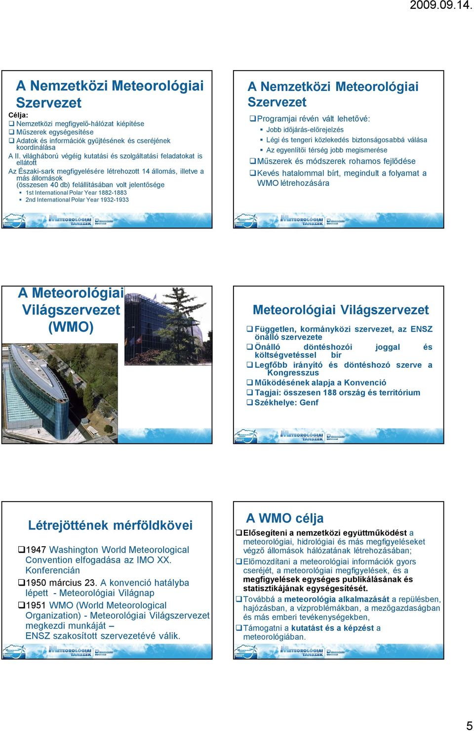 International Polar Year 1882-1883 2nd International Polar Year 1932-1933 A Nemzetközi Meteorológiai Szervezet Programjai révén vált lehetővé: Jobb időjárás-előrejelzés Légi és tengeri közlekedés