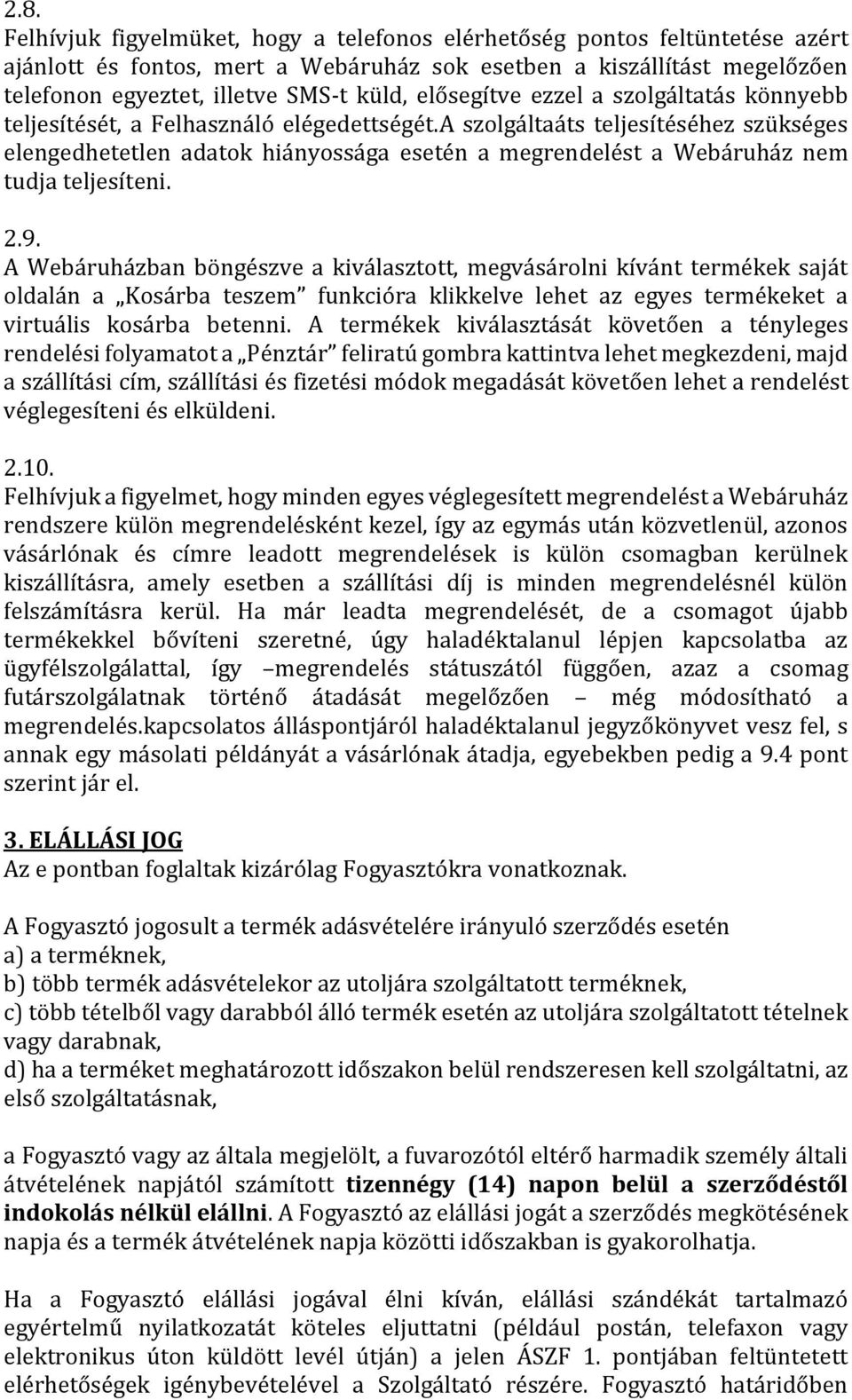 a szolgáltaáts teljesítéséhez szükséges elengedhetetlen adatok hiányossága esetén a megrendelést a Webáruház nem tudja teljesíteni. 2.9.
