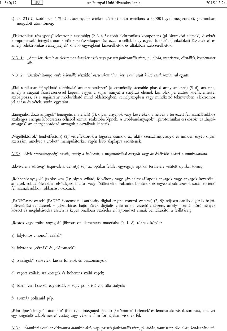 ) összekapcsolása azzal a céllal, hogy egyedi funkciót (funkciókat) lássanak el, és amely elektronikus részegységek önálló egységként kicserélhetők és általában szétszerelhetők. N.B.