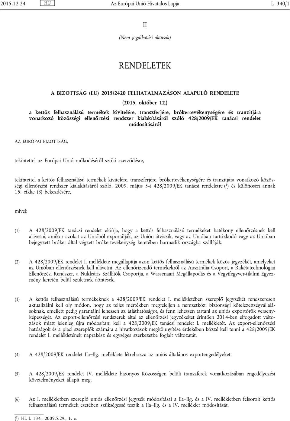 módosításáról AZ EURÓPAI BIZOTTSÁG, tekintettel az Európai Unió működéséről szóló szerződésre, tekintettel a kettős felhasználású termékek kivitelére, transzferjére, brókertevékenységére és