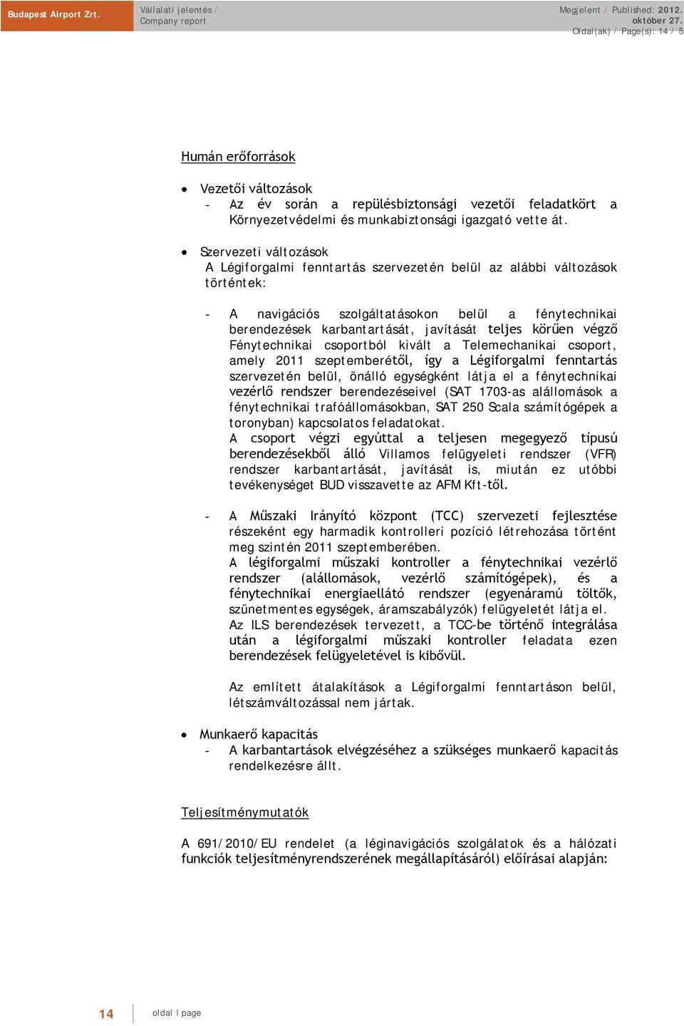 körűen végző Fénytechnikai csoportból kivált a Telemechanikai csoport, amely 2011 szeptemberétől, így a Légiforgalmi fenntartás szervezetén belül, önálló egységként látja el a fénytechnikai vezérlő