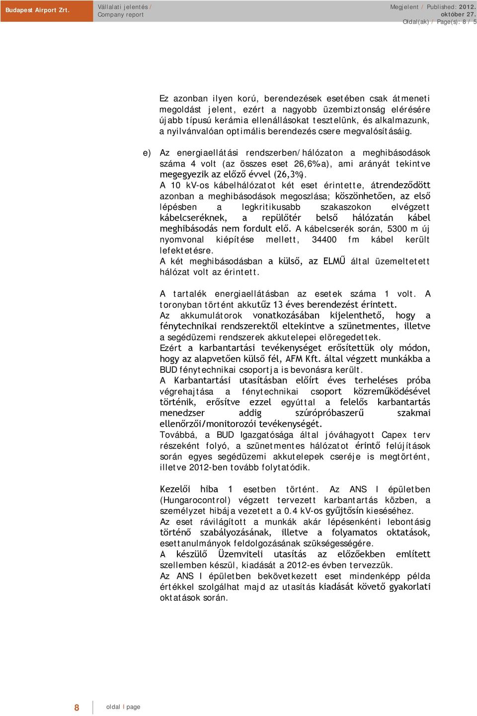 e) Az energiaellátási rendszerben/hálózaton a meghibásodások száma 4 volt (az összes eset 26,6%-a), ami arányát tekintve megegyezik az előző évvel (26,3%).