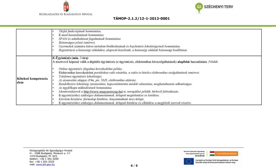 E-Ügyintézés (min. 3 óra) A résztvevő képessé válik a digitális ügyintézés (e-ügyintézés, elektronikus közszolgáltatások) alapfokú használatára.