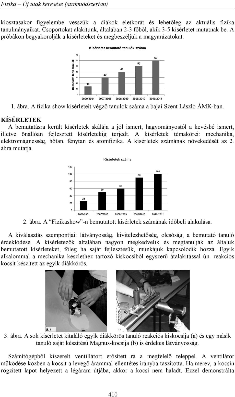 KÍSÉRLETEK A bemutatásra került kísérletek skálája a jól ismert, hagyományostól a kevésbé ismert, illetve önállóan fejlesztett kísérletekig terjedt.