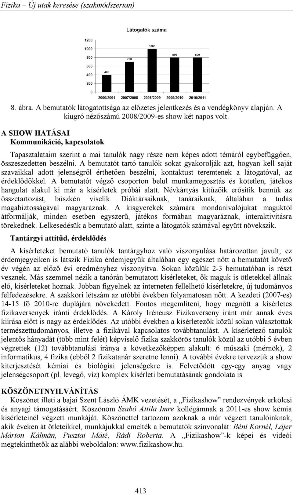 A bemutatót tartó tanulók sokat gyakorolják azt, hogyan kell saját szavaikkal adott jelenségről érthetően beszélni, kontaktust teremtenek a látogatóval, az érdeklődőkkel.