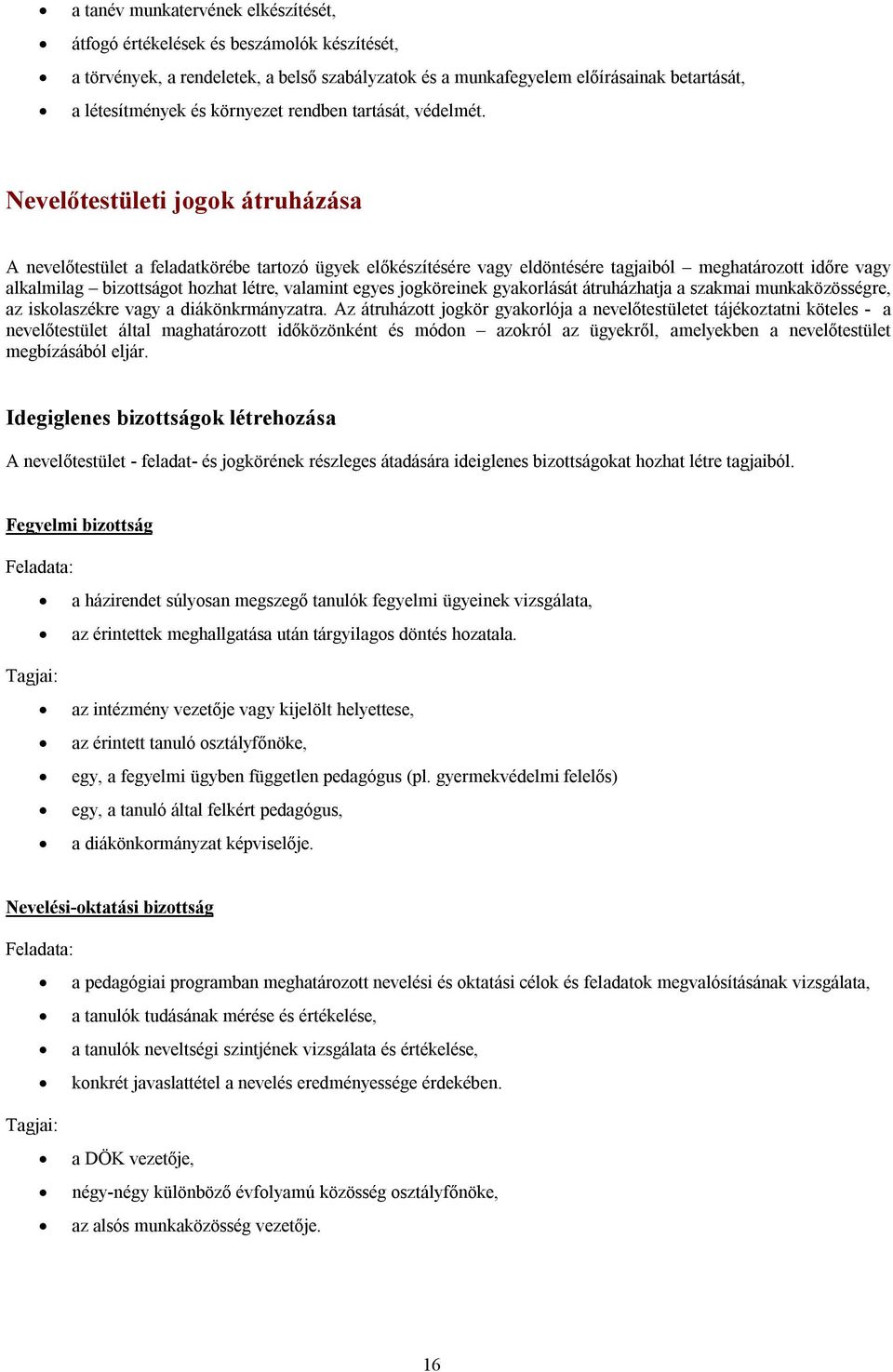 Nevelőtestületi jogok átruházása A nevelőtestület a feladatkörébe tartozó ügyek előkészítésére vagy eldöntésére tagjaiból meghatározott időre vagy alkalmilag bizottságot hozhat létre, valamint egyes