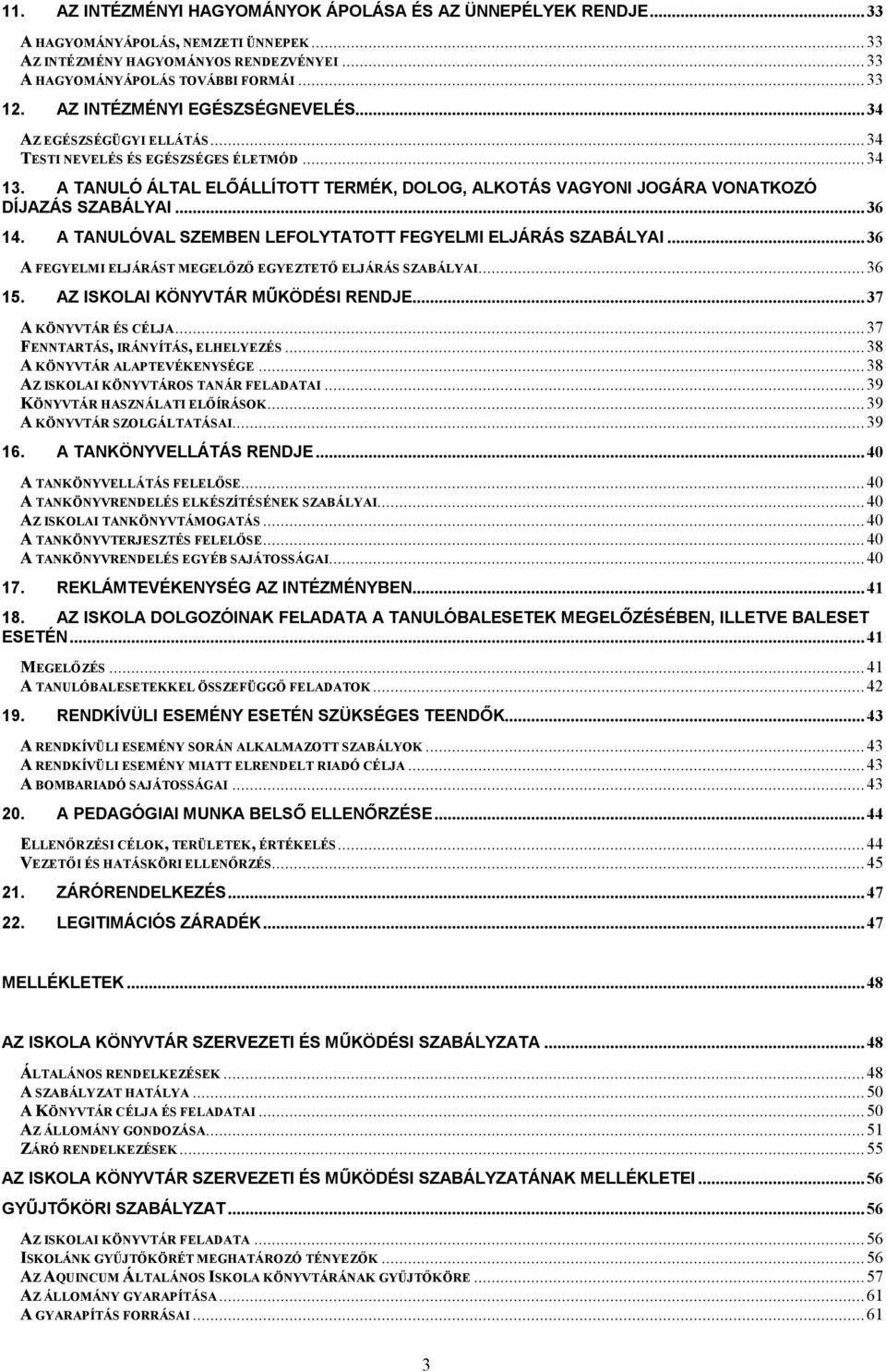 A TANULÓ ÁLTAL ELŐÁLLÍTOTT TERMÉK, DOLOG, ALKOTÁS VAGYONI JOGÁRA VONATKOZÓ DÍJAZÁS SZABÁLYAI...36 14. A TANULÓVAL SZEMBEN LEFOLYTATOTT FEGYELMI ELJÁRÁS SZABÁLYAI.