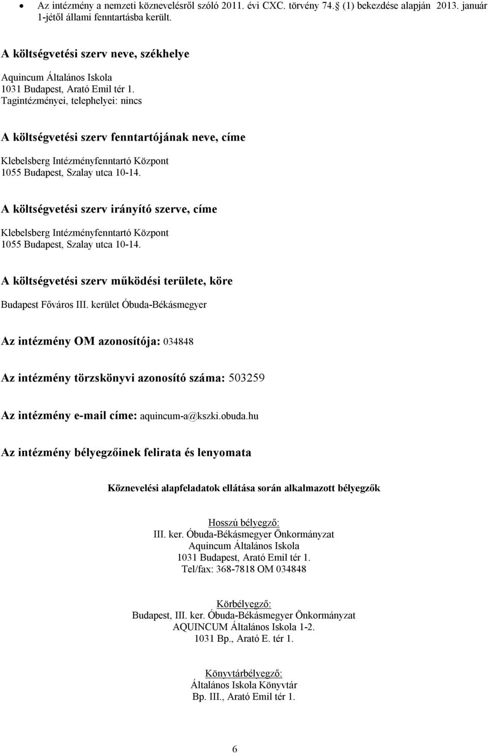 Tagintézményei, telephelyei: nincs A költségvetési szerv fenntartójának neve, címe Klebelsberg Intézményfenntartó Központ 1055 Budapest, Szalay utca 10-14.