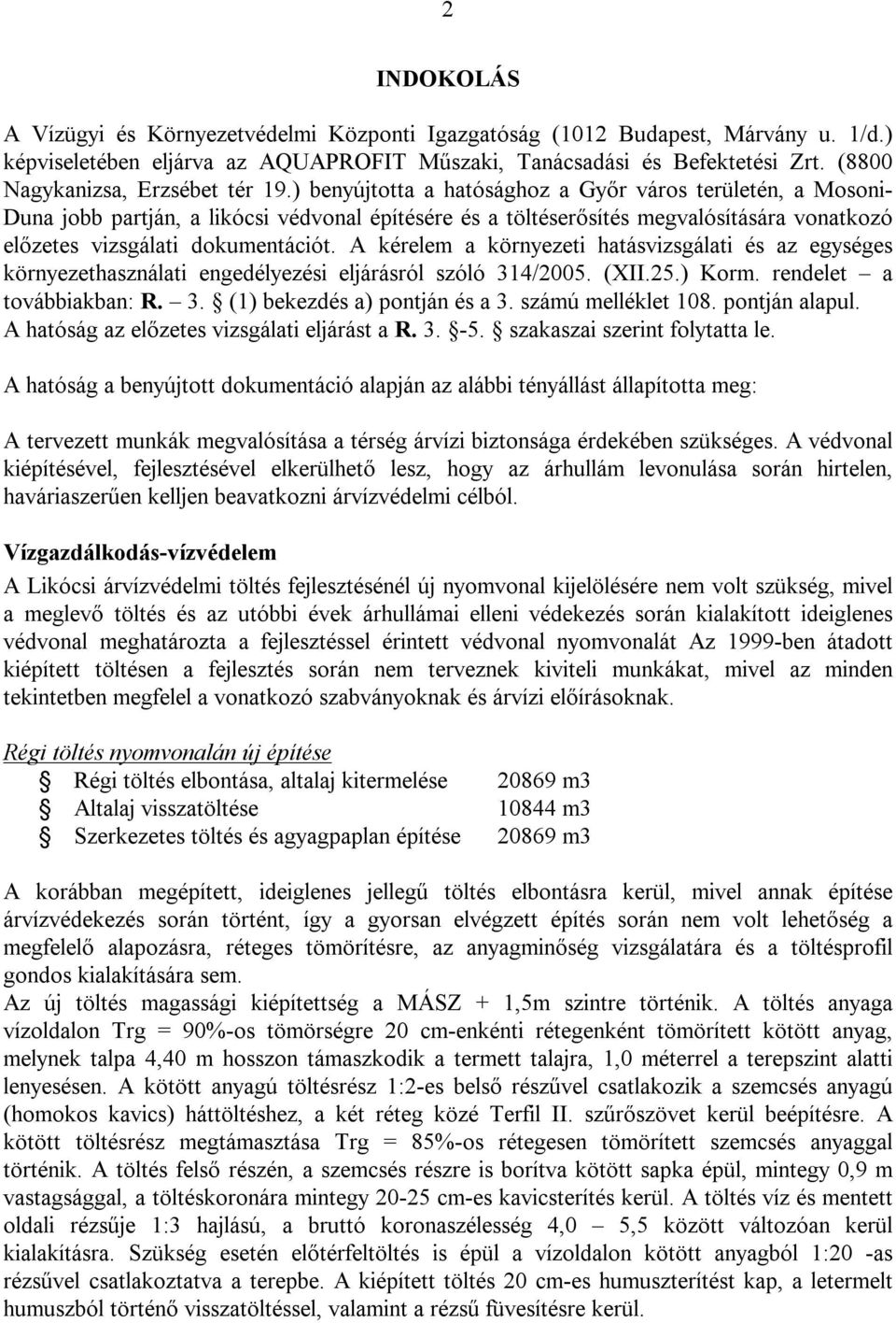 ) benyújtotta a hatósághoz a Győr város területén, a Mosoni- Duna jobb partján, a likócsi védvonal építésére és a töltéserősítés megvalósítására vonatkozó előzetes vizsgálati dokumentációt.