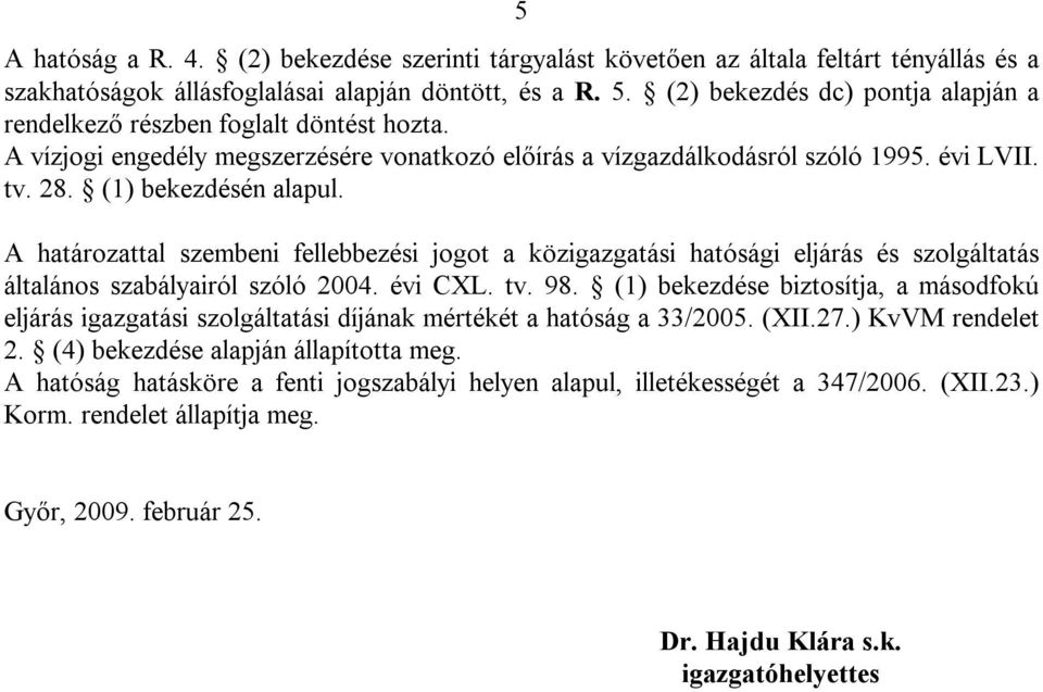 A határozattal szembeni fellebbezési jogot a közigazgatási hatósági eljárás és szolgáltatás általános szabályairól szóló 2004. évi CXL. tv. 98.