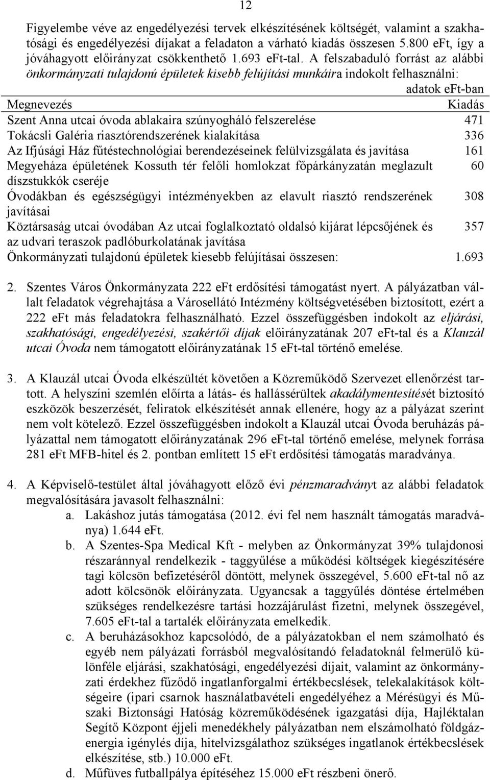 A felszabaduló forrást az alábbi önkormányzati tulajdonú épületek kisebb felújítási munkáira indokolt felhasználni: adatok eft-ban Megnevezés Kiadás Szent Anna utcai óvoda ablakaira szúnyogháló