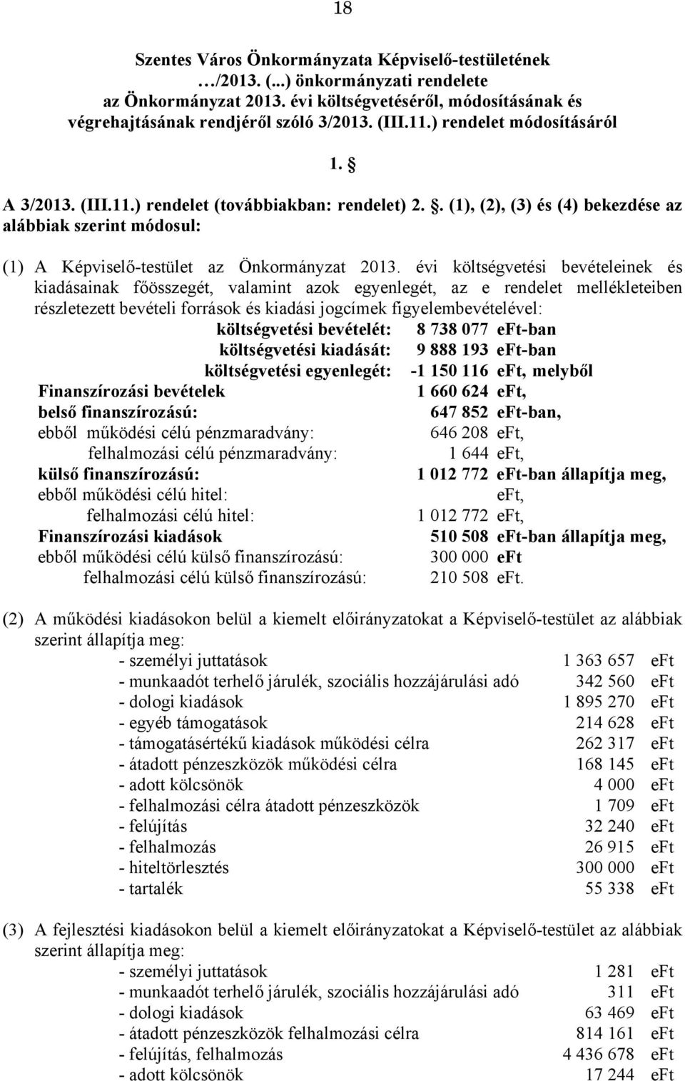 évi költségvetési bevételeinek és kiadásainak főösszegét, valamint azok egyenlegét, az e rendelet mellékleteiben részletezett bevételi források és kiadási jogcímek figyelembevételével: költségvetési