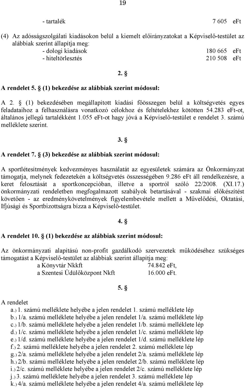 (1) bekezdésében megállapított kiadási főösszegen belül a költségvetés egyes feladataihoz a felhasználásra vonatkozó célokhoz és feltételekhez kötötten 54.283 eft-ot, általános jellegű tartalékként 1.