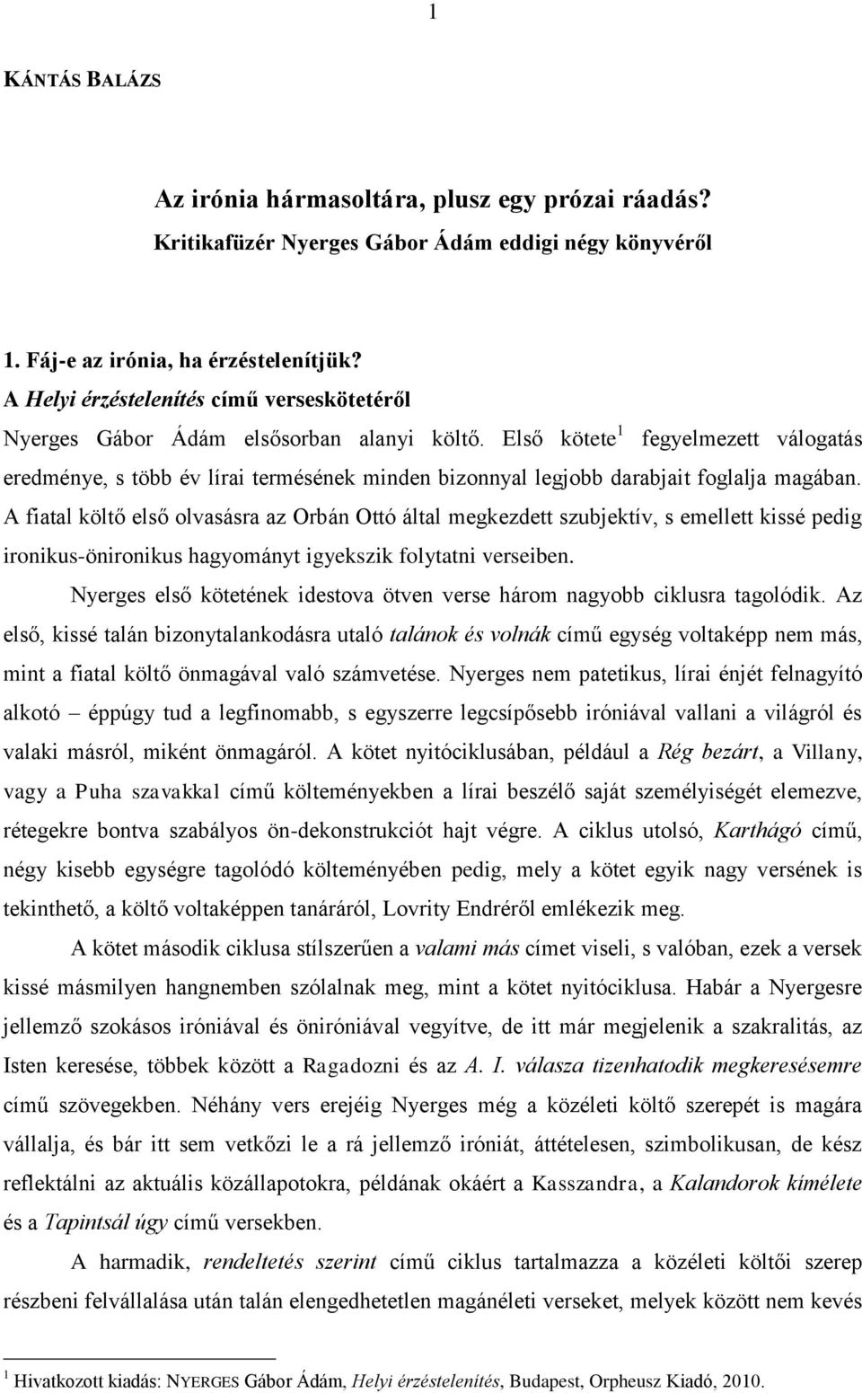 Első kötete 1 fegyelmezett válogatás eredménye, s több év lírai termésének minden bizonnyal legjobb darabjait foglalja magában.