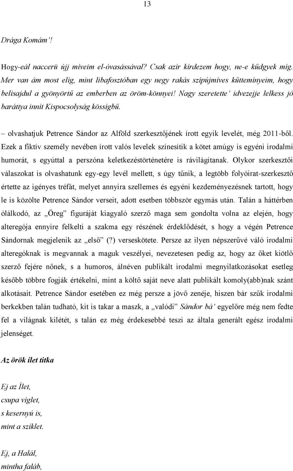 Nagy szeretette idvezejje lelkess jó baráttya innít Kispocsolyság kössígbű. olvashatjuk Petrence Sándor az Alföld szerkesztőjének írott egyik levelét, még 2011-ből.