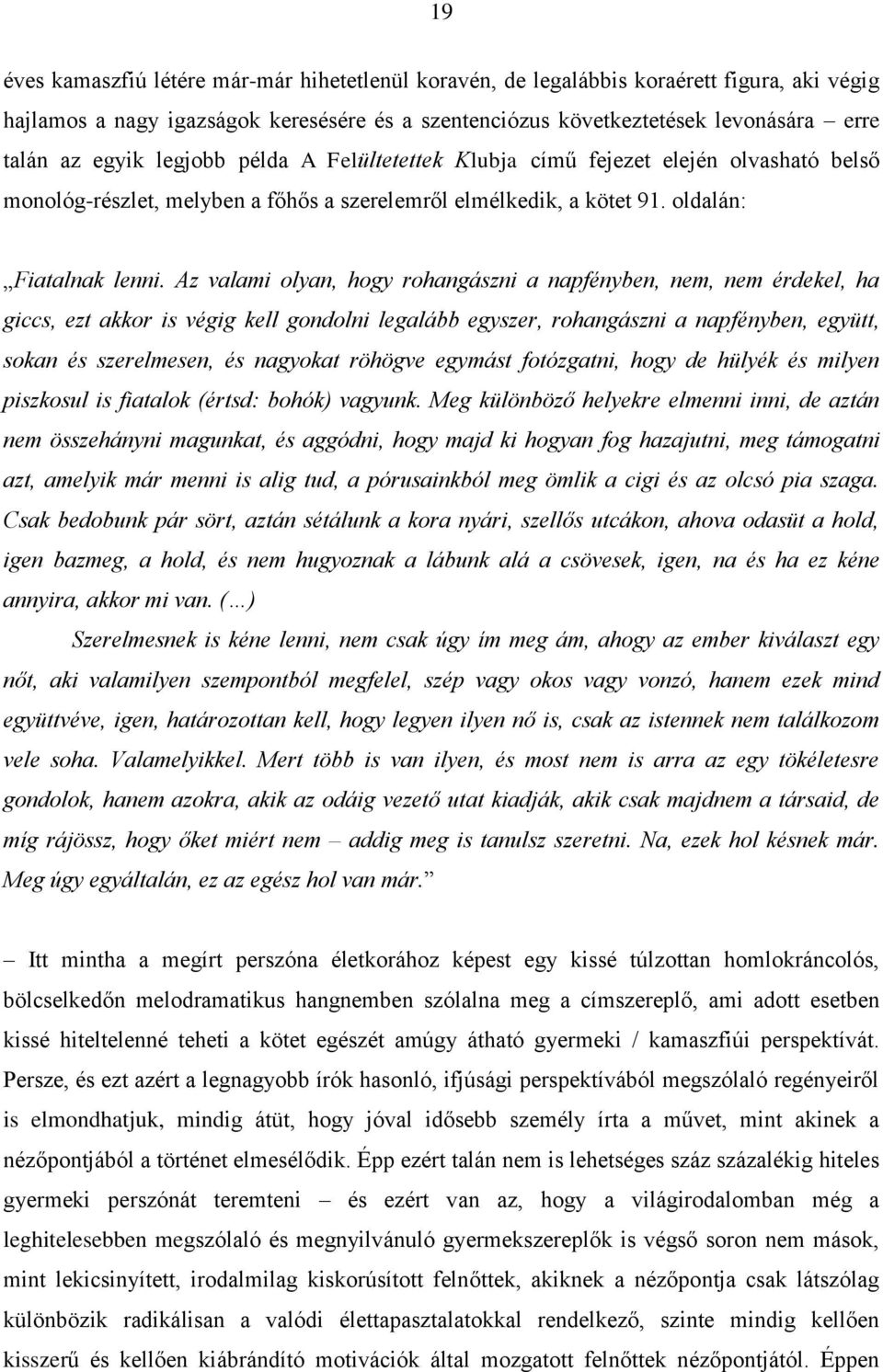 Az valami olyan, hogy rohangászni a napfényben, nem, nem érdekel, ha giccs, ezt akkor is végig kell gondolni legalább egyszer, rohangászni a napfényben, együtt, sokan és szerelmesen, és nagyokat