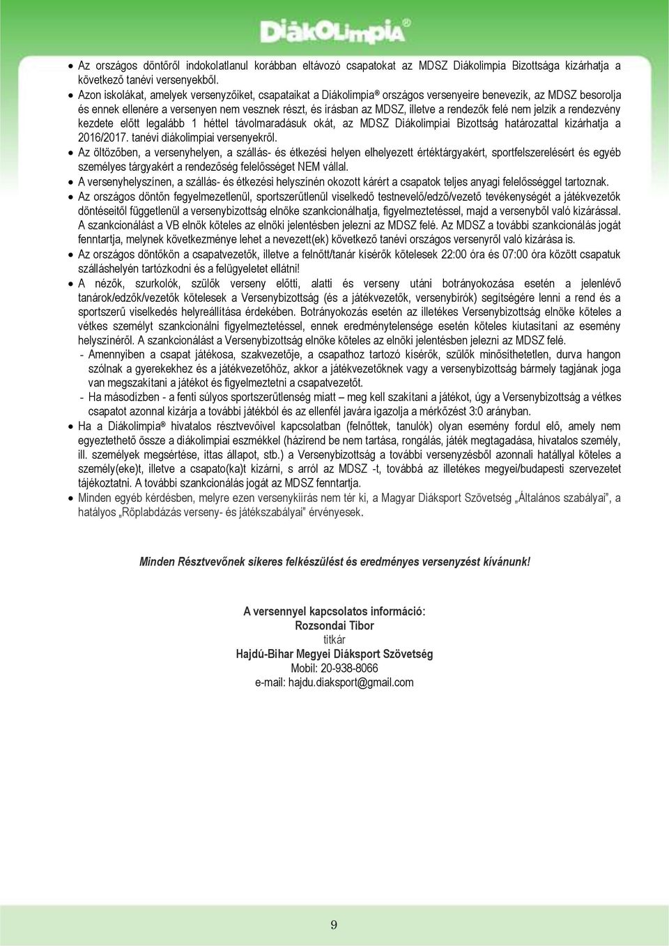 rendezők felé nem jelzik a rendezvény kezdete előtt legalább 1 héttel távolmaradásuk okát, az MDSZ Diákolimpiai Bizottság határozattal kizárhatja a 2016/2017. tanévi diákolimpiai versenyekről.