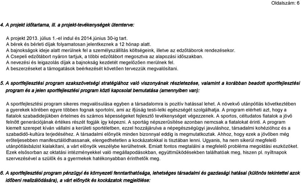 A Csepeli edzőtábort nyáron tartjuk, a többi edzőtábort megosztva az alapozási időszakban. A nevezési és leigazolás díjak a bajnokság kezdetét megelőzően merülnek fel.