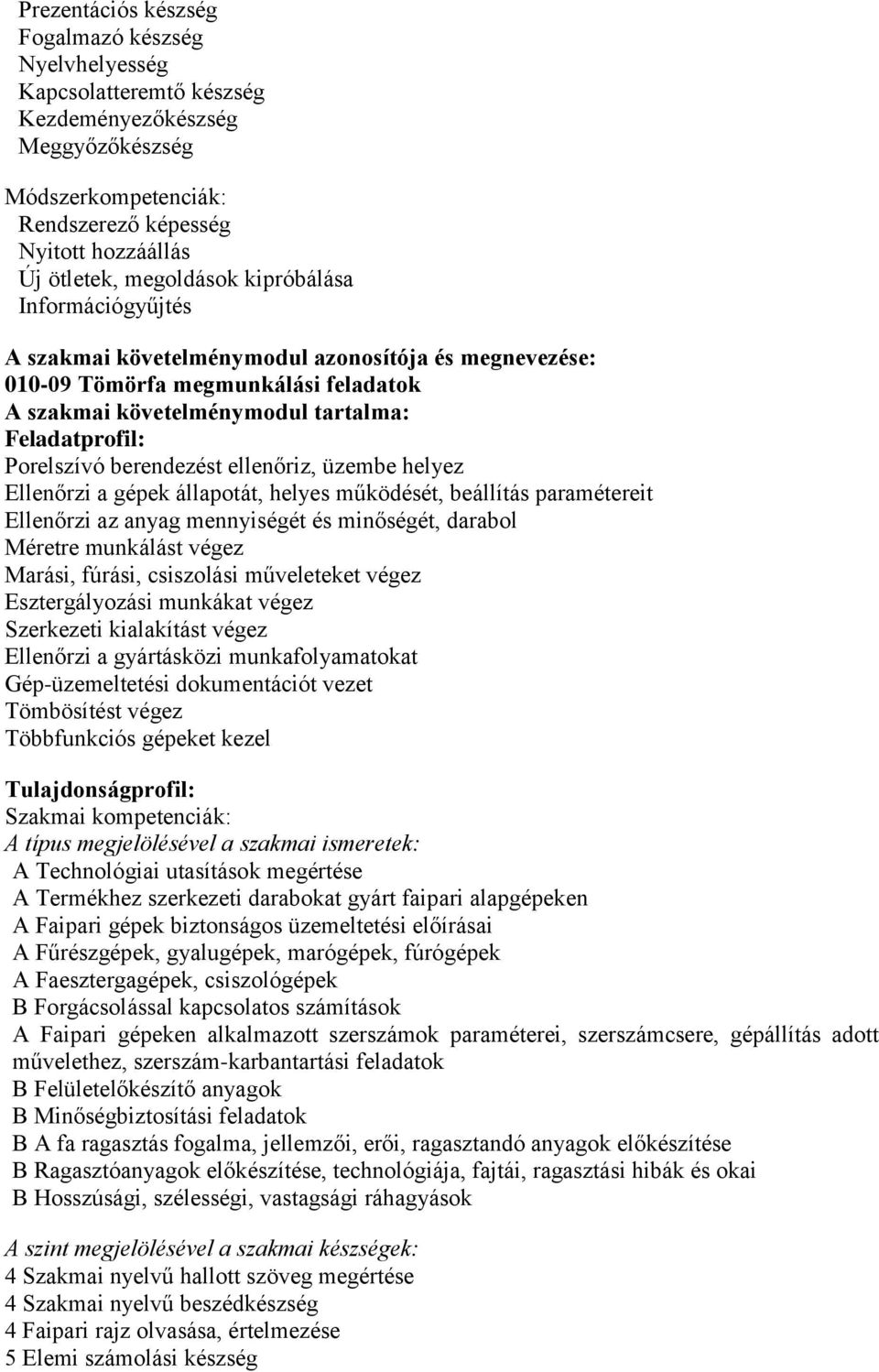 ellenőriz, üzembe helyez Ellenőrzi a gépek állapotát, helyes működését, beállítás paramétereit Ellenőrzi az anyag mennyiségét és minőségét, darabol Méretre munkálást végez Marási, fúrási, csiszolási