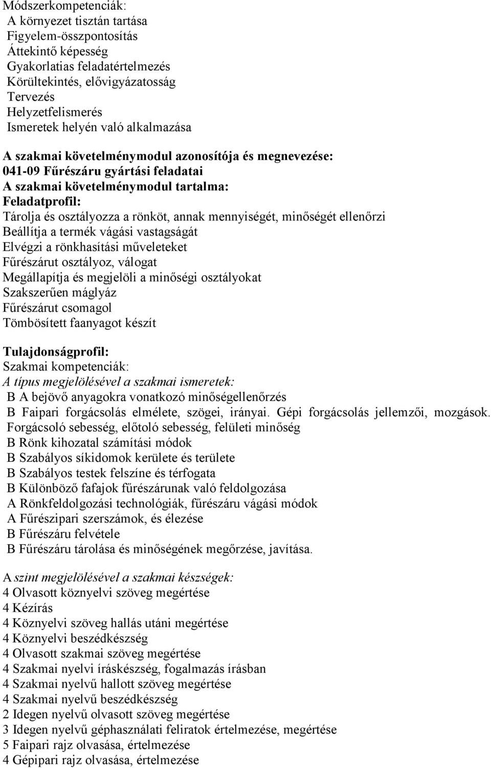 mennyiségét, minőségét ellenőrzi Beállítja a termék vágási vastagságát Elvégzi a rönkhasítási műveleteket Fűrészárut osztályoz, válogat Megállapítja és megjelöli a minőségi osztályokat Szakszerűen