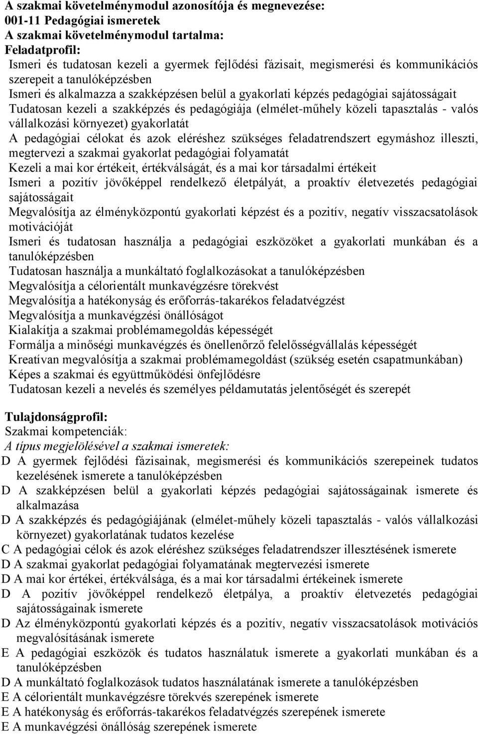 (elmélet-műhely közeli tapasztalás - valós vállalkozási környezet) gyakorlatát A pedagógiai célokat és azok eléréshez szükséges feladatrendszert egymáshoz illeszti, megtervezi a szakmai gyakorlat