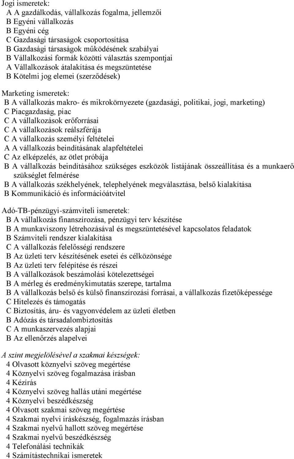 politikai, jogi, marketing) C Piacgazdaság, piac C A vállalkozások erőforrásai C A vállalkozások reálszférája C A vállalkozás személyi feltételei A A vállalkozás beindításának alapfeltételei C Az